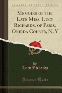 Memoirs of the Late Miss. Lucy Richards, of Paris, Oneida County, N. y (Classic Reprint)