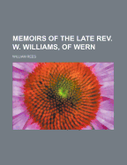 Memoirs of the Late REV. W. Williams, of Wern