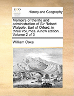 Memoirs of the Life and Administration of Sir Robert Walpole, Earl of Orford
