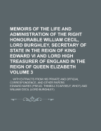 Memoirs of the Life and Administration of the Right Honourable William Cecil, Lord Burghley ... Containing an Historical View of the Times in Which He Lived, and of the Many Eminent and Illustrious Persons with Whom He Was Connected: With Extracts from H