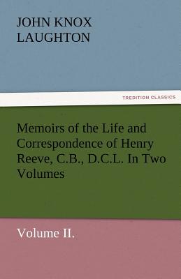 Memoirs of the Life and Correspondence of Henry Reeve, C.B., D.C.L. in Two Volumes. Volume II. - Laughton, John Knox