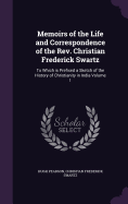 Memoirs of the Life and Correspondence of the Rev. Christian Frederick Swartz: To Which is Prefixed a Sketch of the History of Christianity in India Volume 1