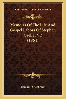 Memoirs Of The Life And Gospel Labors Of Stephen Grellet V2 (1864) - Seebohm, Benjamin