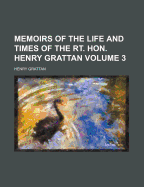 Memoirs of the Life and Times of the Rt. Hon. Henry Grattan (Volume 3)