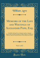 Memoirs of the Life and Writings of Alexander Pope, Esq., Vol. 1 of 2: Faithfully Collected from Authentic Authors, Original Manuscripts, and the Testimonies of Many Persons of Credit and Honour; Adorned with the Heads of Divers Illustrious Persons