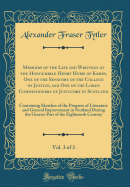 Memoirs of the Life and Writings of the Honourable Henry Home of Kames, One of the Senators of the College of Justice, and One of the Lords Commissioners of Justiciary in Scotland, Vol. 3 of 3: Containing Sketches of the Progress of Literature and General