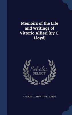 Memoirs of the Life and Writings of Vittorio Alfieri [By C. Lloyd] - Lloyd, Charles, and Alfieri, Vittorio