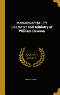 Memoirs of the Life Character and Ministry of William Dawson