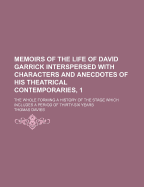 Memoirs of the Life of David Garrick Interspersed with Characters and Anecdotes of His Theatrical Contemporaries the Whole Forming, 1: A History of the Stage Which Includes a Period of Thirty-Six Years - Davies, Thomas Ivor