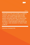 Memoirs of the Life of Mrs. Elizabeth Carter: With a New Edition of Her Poems, Including Some Which Have Never Appeared Before; To Which Are Added, Some Miscellaneous Essays in Prose, Together with Her Notes on the Bible, and Answers to Objections Concer