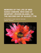 Memoirs of the Life of Mrs. Sarah Osborn, Who Died at Newport, (Rhode-Island), on the Second Day of August, 1796. in the Eighty-Third Year of Her Age