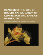 Memoirs of the Life of Robert Carey, Baron of Leppington, and Earl of Monmouth - Monmouth, Robert Carey