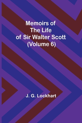 Memoirs of the Life of Sir Walter Scott (Volume 6) - Lockhart, J G