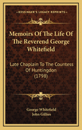 Memoirs of the Life of the Reverend George Whitefield: Late Chaplain to the Countess of Huntingdon (1798)