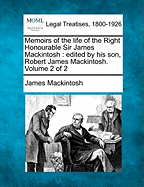 Memoirs of the life of the Right Honourable Sir James Mackintosh: edited by his son, Robert James Mackintosh. Volume 2 of 2