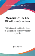 Memoirs Of The Life Of William Grimshaw: With Occasional Reflections In Six Letters To Henry Foster (1825)