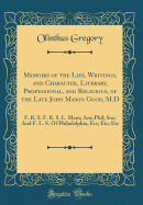 Memoirs of the Life, Writings, and Character, Literary, Professional, and Religious, of the Late John Mason Good, M.D: F. R. S. F. R. S. L. Mem; Am; Phil; Soc; And F. L. S. of Philadelphia, Etc; Etc; Etc (Classic Reprint)