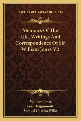 Memoirs Of The Life, Writings And Correspondence Of Sir William Jones V2 - Jones, William, Sir, and Teignmouth, Lord, and Wilks, Samuel Charles