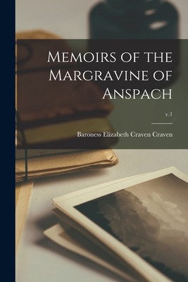 Memoirs of the Margravine of Anspach; v.1 - Craven, Elizabeth Craven Baroness (Creator)