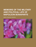 Memoirs of the Military and Political Life of Napoleon Bonaparte