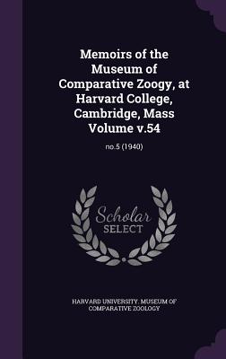 Memoirs of the Museum of Comparative Zoogy, at Harvard College, Cambridge, Mass Volume v.54: no.5 (1940) - Harvard University Museum of Comparativ (Creator)