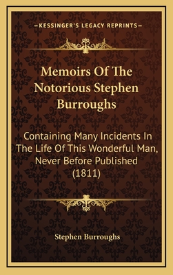 Memoirs of the Notorious Stephen Burroughs: Containing Many Incidents in the Life of This Wonderful Man, Never Before Published (1811) - Burroughs, Stephen