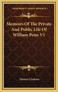 Memoirs of the Private and Public Life of William Penn V1