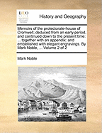 Memoirs of the Protectorate-House of Cromwell: Deduced from an Early Period, and Continued Down to the Present Time: Collected Chiefly from Original Papers and Records, with Proofs and Illustrations: Together with an Appendix, and Embellished with Elega