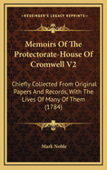Memoirs of the Protectorate-House of Cromwell V2: Chiefly Collected from Original Papers and Records, with the Lives of Many of Them (1784)