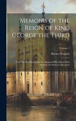 Memoirs of the Reign of King George the Third: Now First Published From the Original MSS; Edited With Notes by Sir Denis Le Marchant; Volume 1 - Walpole, Horace 1717-1797