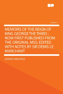 Memoirs of the Reign of King George the Third: Now First Published From the Original MSS; Edited With Notes by Sir Denis Le Marchant; Volume 1