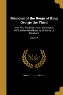 Memoirs of the Reign of King George the Third: Now First Published From the Original MSS; Edited With Notes by Sir Denis Le Marchant; Volume 1