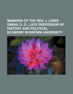 Memoirs of the REV. J. Lewis Diman, D. D., Late Professor of History and Political Economy in Brown University;