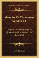 Memoirs of Viscountess Sundon V1: Mistress of the Robes to Queen Caroline, Consort of George II