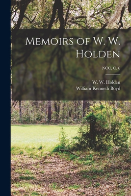 Memoirs of W. W. Holden; NCC, c. 6 - Holden, W W (William Woods) 1818-1 (Creator), and Boyd, William Kenneth 1879-1938