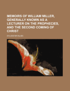 Memoirs of William Miller, Generally Known as a Lecturer on the Prophecies, and the Second Coming of Christ