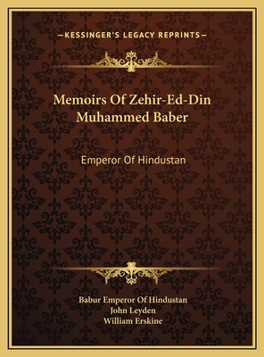 Memoirs of Zehir-Ed-Din Muhammed Baber: Emperor of Hindustan - Hindustan, Babur Emperor of, and Leyden, John (Translated by), and Erskine, William (Translated by)