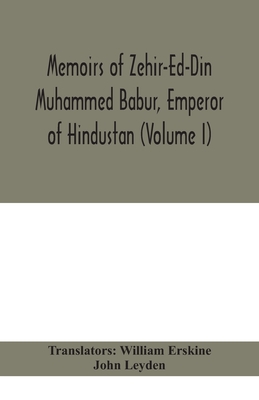 Memoirs of Zehir-Ed-Din Muhammed Babur, emperor of Hindustan (Volume I) - Erskine, William (Translated by), and Leyden, John