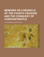 Memoirs or Chronicle of the Fourth Crusade and the Conquest of Constantinople