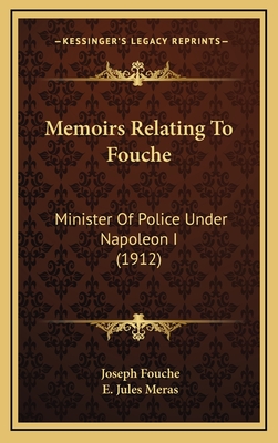 Memoirs Relating To Fouche: Minister Of Police Under Napoleon I (1912) - Fouche, Joseph, and Meras, E Jules (Translated by)