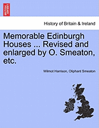 Memorable Edinburgh Houses ... Revised and Enlarged by O. Smeaton, Etc. - Harrison, Wilmot, and Smeaton, Oliphant