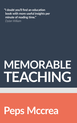 Memorable Teaching: Leveraging Memory to Build Deep and Durable Learning in the Classroom: Leveraging Memory to Build Deep and Durable Learning in the Classroom - McCrea, Peps