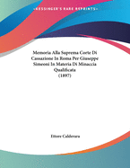 Memoria Alla Suprema Corte Di Cassazione in Roma Per Giuseppe Simeoni in Materia Di Minaccia Qualificata (1897)