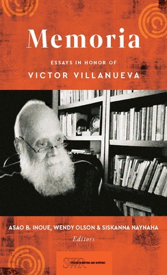 Memoria: Essays in Honor of Victor Villanueva - Inoue, Asao B (Editor), and Olson, Wendy (Editor), and Naynaha, Siskanna (Editor)