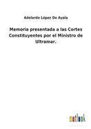 Memoria presentada a las Cortes Constituyentes por el Ministro de Ultramar.