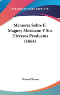 Memoria Sobre El Maguey Mexicano y Sus Diversos Productos (1864)