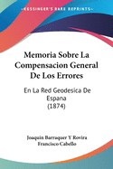 Memoria Sobre La Compensacion General De Los Errores: En La Red Geodesica De Espana (1874)