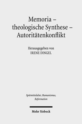 Memoria - Theologische Synthese - Autoritatenkonflikt: Die Rezeption Luthers Und Melanchthons in Der Schulergeneration - Dingel, Irene (Editor), and Hofmann, Andrea
