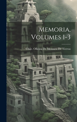 Memoria, Volumes 1-3 - Chile Oficina de Mensura de Tierras (Creator)