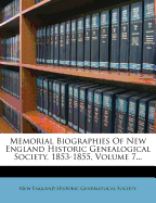 Memorial Biographies of New England Historic Genealogical Society, 1853-1855, Volume 7...